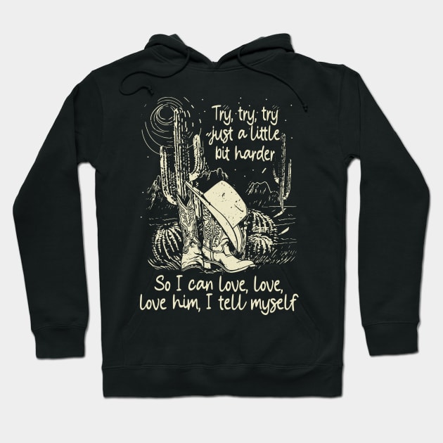 Try, Try, Try Just A Little Bit Harder So I Can Love, Love, Love Him, I Tell Myself Cactus Cowgirl Boot Hat Hoodie by Maja Wronska